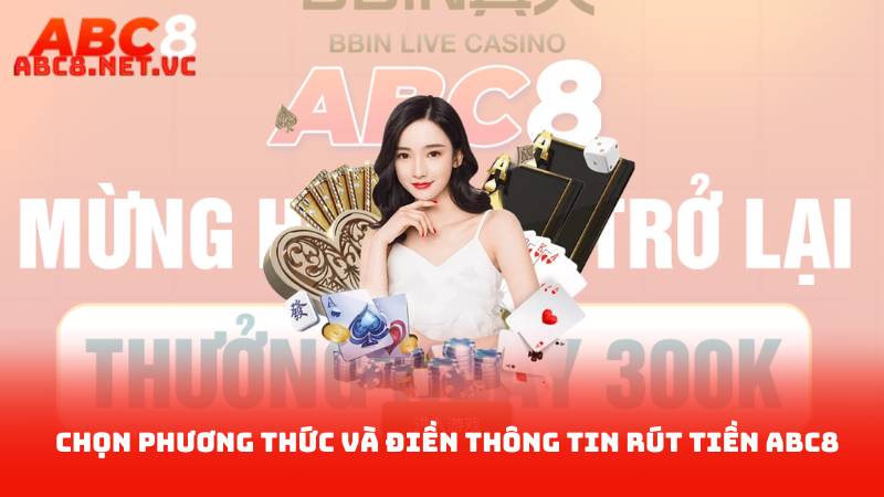 Rút Tiền ABC8 - Hướng Dẫn Quy Trình Rút Tiền Mới Nhất 3 chọn phương thức và điền thông tin rút tiền ABC8