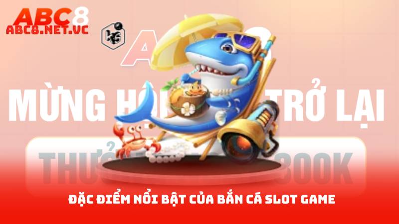 Đặc Điểm Nổi Bật Của Bắn Cá Slot Game