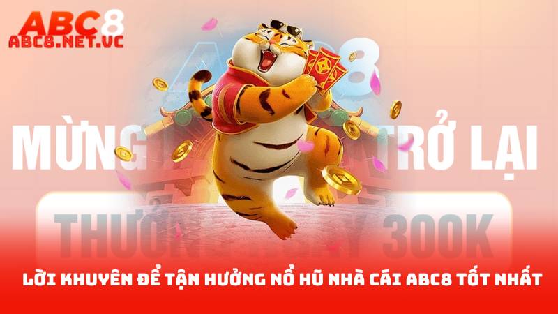 Nổ Hũ Nhà Cái ABC8 - Đánh Giá Trò Chơi Đỉnh Cao 2025 3 Lời khuyên để tận hưởng nổ hũ nhà cái ABC8 tốt nhất