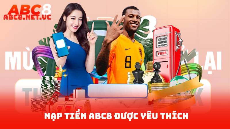 Nạp Tiền ABC8 Chỉ Trong 1 Phút – Trải Nghiệm Liền Tay 2 Nạp Tiền ABC8 Được Yêu Thích