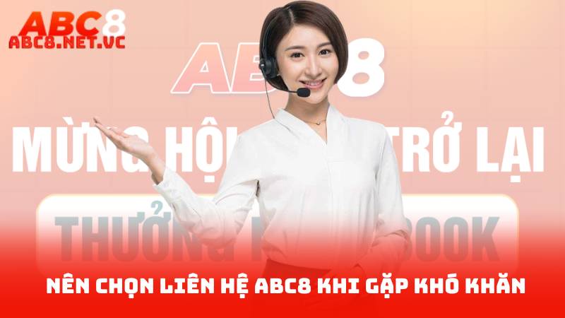 Liên Hệ ABC8 1 Nên Chọn Liên Hệ ABC8 Khi Gặp Khó Khăn