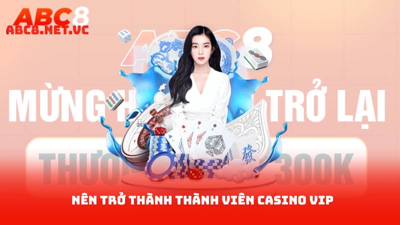 Casino VIP – Tận Hưởng Các Ưu Đãi Dành Thành Viên VIP 2 Nên Trở Thành Thành Viên Casino VIP