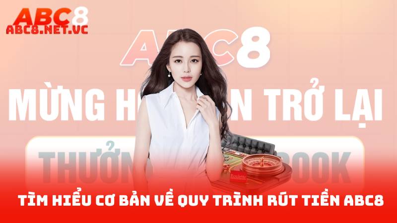 Rút Tiền ABC8 - Hướng Dẫn Quy Trình Rút Tiền Mới Nhất 2 Tìm Hiểu Cơ Bản Về Quy Trình Rút Tiền ABC8