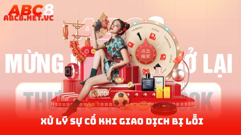 Nạp Tiền ABC8 Chỉ Trong 1 Phút – Trải Nghiệm Liền Tay 4 Xử lý sự cố khi giao dịch bị lỗi