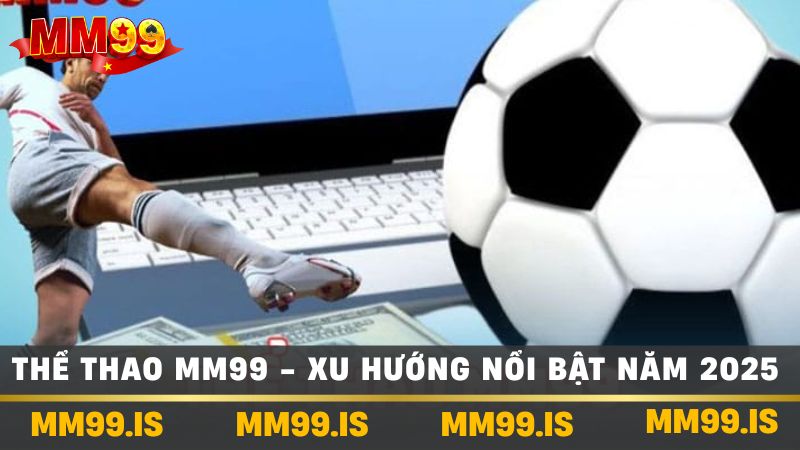 Thể Thao mm99 - Xu hướng nổi bật năm 2025
